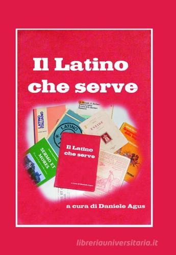 Il latino che serve. Spigolature di grammatica e sintassi di Daniele Agus edito da L. Editrice