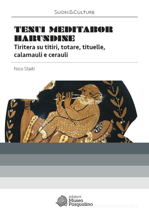 «Tenui meditabor harundine». Tiritera su titiri, totare, tituelle, calamauli e cerauli. di Nico Staiti edito da Edizioni Museo Pasqualino