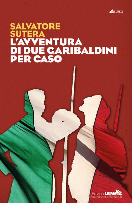 L' avventura di due garibaldini per caso di Salvatore Sutera edito da LEIMA Edizioni