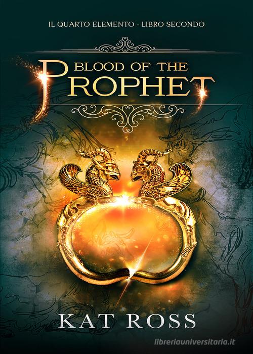Libro Blood of the prophet. Il quarto elemento vol. 2 di Kat Ross di Dunwich Edizioni