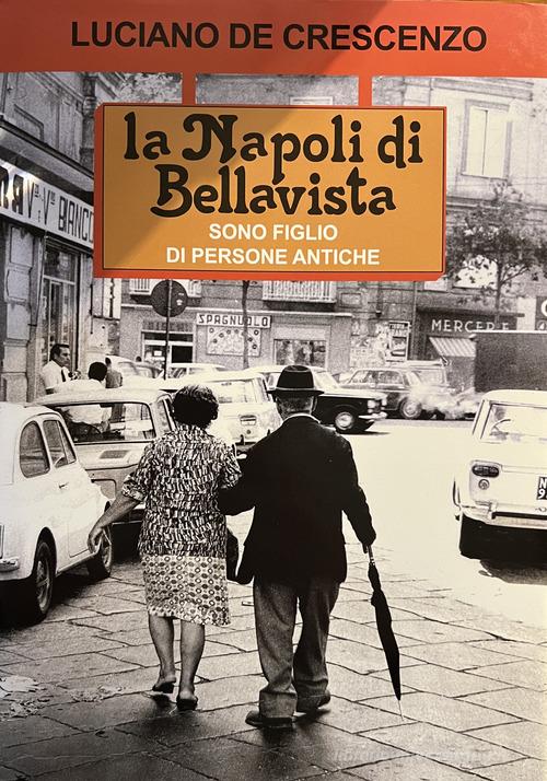 La Napoli di Bellavista. Sono figlio di persone antiche. Ediz. illustrata di Luciano De Crescenzo edito da Agorà srl