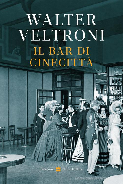 Libro Il bar di Cinecittà di Walter Veltroni di HarperCollins Italia