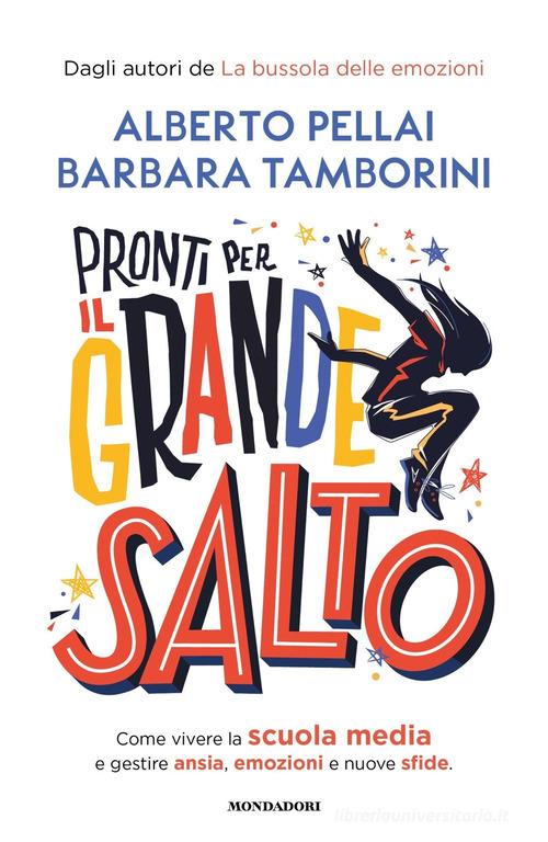 Pronti per il grande salto. Come vivere la scuola media e gestire ansia, emozioni e nuove sfide di Alberto Pellai, Barbara Tamborini edito da Mondadori