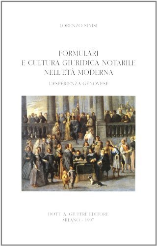 Formulari e cultura giuridica notarile nell'età moderna. L'esperienza genovese di Lorenzo Sinisi edito da Giuffrè