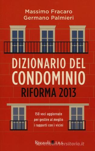 Dizionario del condominio. Riforma 2013 di Massimo Fracaro, Germano Palmieri edito da Rizzoli Etas