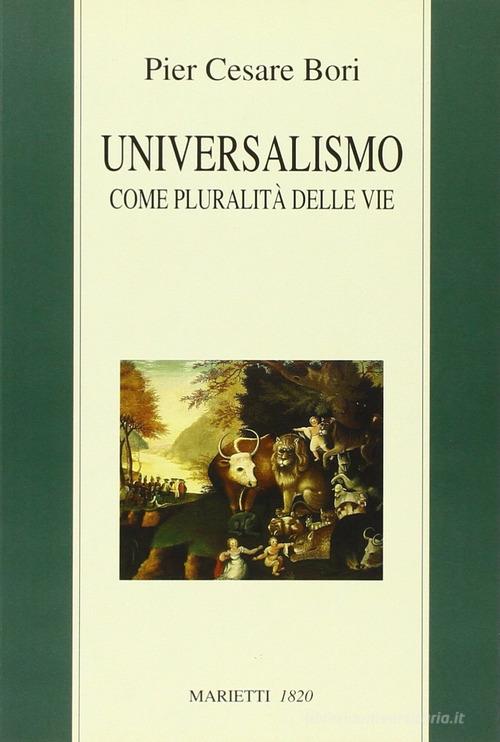 Universalismo come pluralità delle vie di Pier Cesare Bori edito da Marietti 1820
