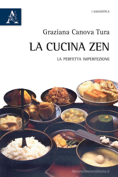 La cucina zen. La perfetta imperfezione di Graziana Canova Tura edito da Aracne