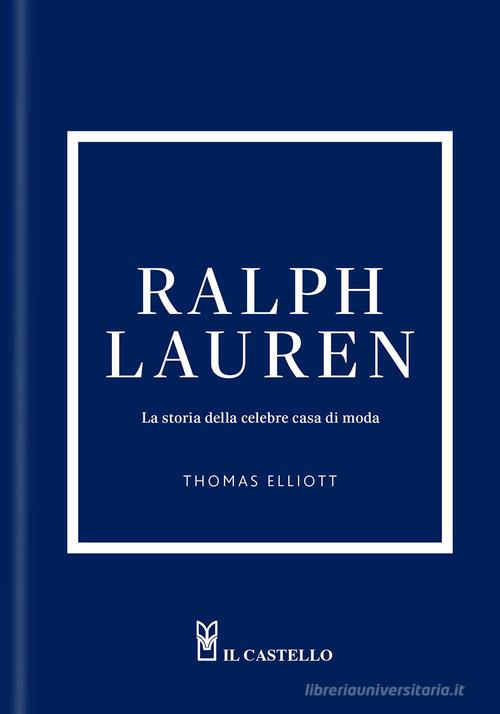 Ralph Lauren. La storia della celebre casa di moda. Ediz. a colori di Thomas Elliott edito da Il Castello