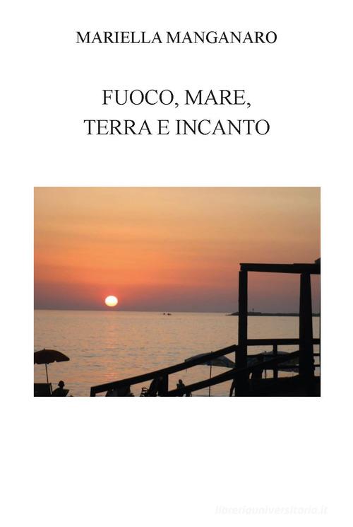 Fuoco, mare, terra e incanto. Ediz. integrale di Mariella Manganaro edito da CTL (Livorno)