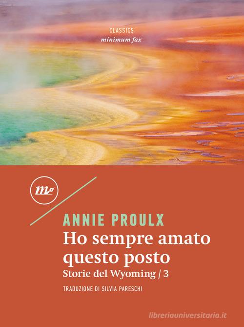 Libro Ho sempre amato questo posto. Storie del Wyoming vol.3 di E. Annie Proulx Minimum classics di Minimum Fax