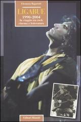 Ligabue. 1990-2004. In viaggio tra rock, cinema e letteratura di Eleonora Bagarotti edito da Editori Riuniti