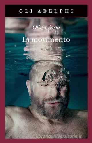 In movimento. Una vita di Oliver Sacks edito da Adelphi