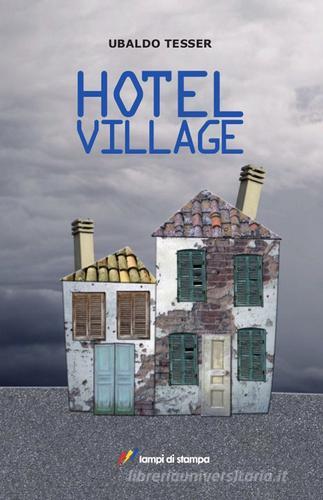 Hotel Village di Ubaldo Tesser edito da Lampi di Stampa
