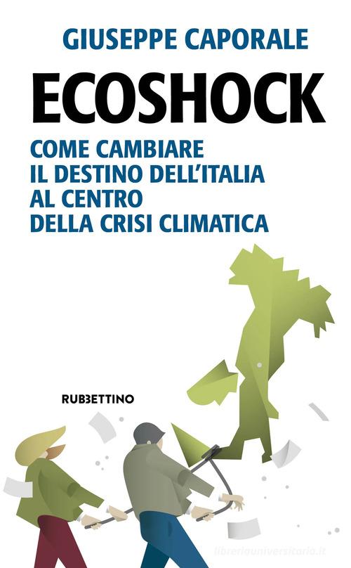 Ecoshock. Come cambiare il destino dell'Italia al centro della crisi climatica di Giuseppe Caporale edito da Rubbettino