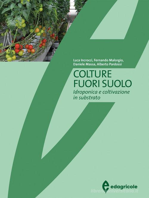 Colture fuori suolo. Idroponica e coltivazione in substrato di Luca Incrocci, Fernando Malorgio, Daniele Massa edito da Edagricole