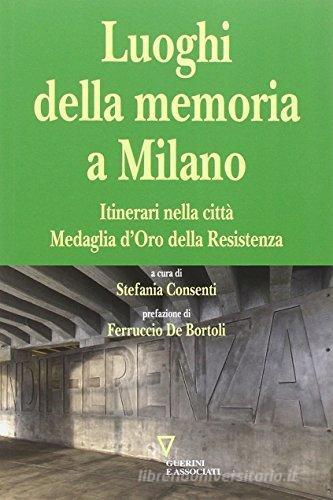 I luoghi della memoria a Milano. Itinerari nella città Medaglia d'Oro della Resistenza edito da Guerini e Associati