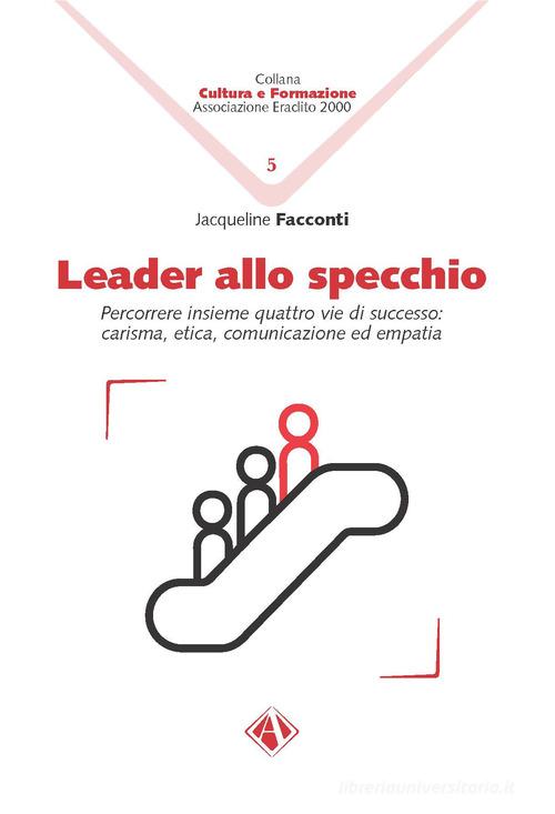 Leader allo specchio. Percorrere insieme quattro vie di successo: carisma, etica, comunicazione ed empatia di Jacqueline Facconti edito da Campano Edizioni