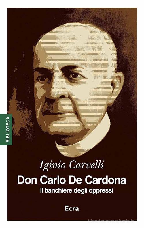 Don Carlo De Cardona. Il banchiere degli oppressi di Iginio Carvelli edito da Ecra