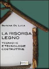 La risorsa legno. Tecnologia e tecniche costruttive di Serena De Luca edito da Photocity.it