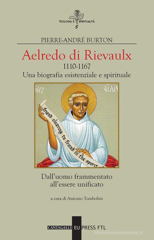 Aelredo di Rievalux 1110-1167. Una biografia esistenziale e spirituale. Dall'uomo frammentato all'essere unificato di Pierre-André Burton edito da Cantagalli