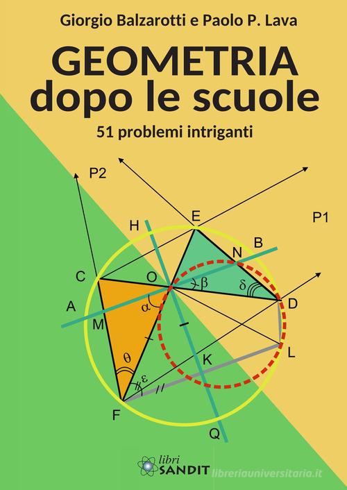 Geometria dopo le scuole. 51 problemi intriganti di Giorgio Balzarotti, Paolo P. Lava edito da Sandit Libri