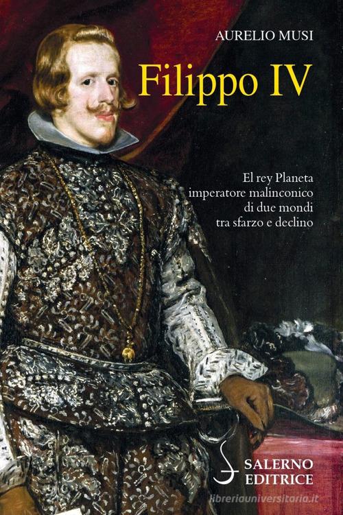 Filippo IV di Aurelio Musi edito da Salerno Editrice