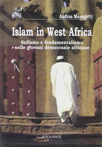 Islam in west Africa. Sufismo e fondamentalismo nelle giovani democrazie africane di Andrea Menegatti edito da Ananke