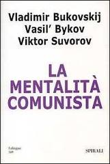 La mentalità comunista di Vladimir Bukovskij, Vasilij Bykov, Viktor Suvorov edito da Spirali