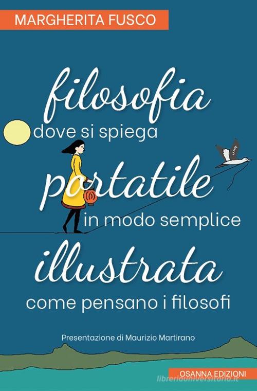 Filosofia portatile illustrata. Dove si spiega in modo semplice come pensano i filosofi di Margherita Fusco edito da Osanna Edizioni