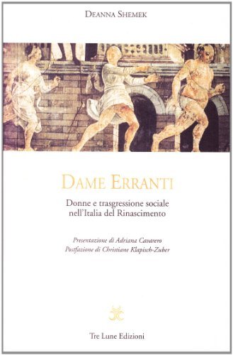 Dame erranti. Donne e trasgressione sociale nell'Italia del Rinascimento di Deanna Shemek edito da Tre Lune