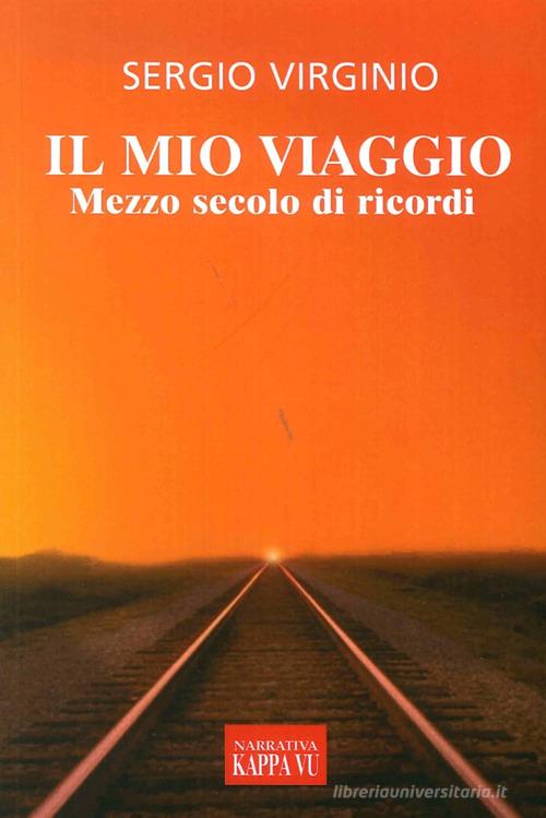 Il mio viaggio. Mezzo secolo di ricordi di Sergio Virginio edito da Kappa Vu