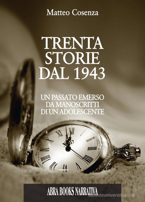 Libro Trenta storie dal 1943. Un passato emerso da manoscritti di un adolescente di Matteo Cosenza di Abrabooks