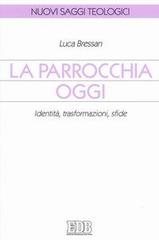 La parrocchia oggi. Identità, trasformazioni, sfide di Luca Bressan edito da EDB