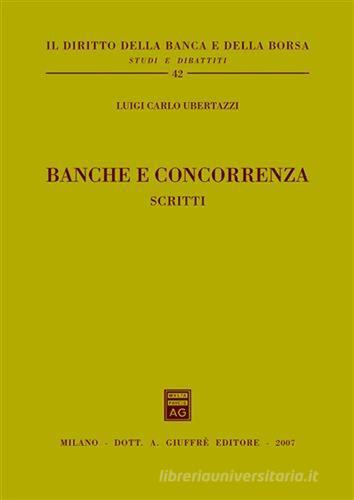 Banche e concorrenza. Scritti di Luigi Carlo Ubertazzi edito da Giuffrè