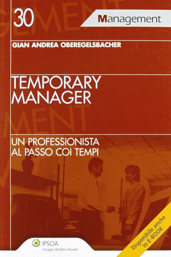 Temporary manager. Un professionista al passo coi tempi di Gian Andrea Oberegelsbacher edito da Ipsoa
