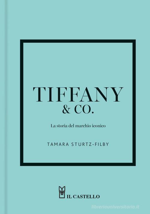 Tiffany. La storia del marchio iconico. Ediz. a colori di Tamara Strurtz-Filby edito da Il Castello