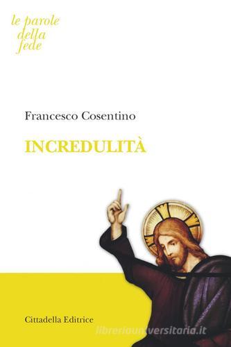 Incredulità di Francesco Cosentino edito da Cittadella