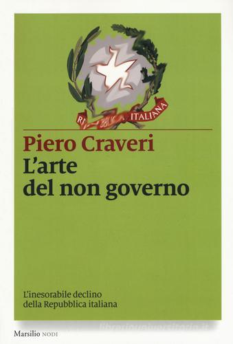 L' arte del non governo. L'inarrestabile declino della Repubblica italiana di Piero Craveri edito da Marsilio
