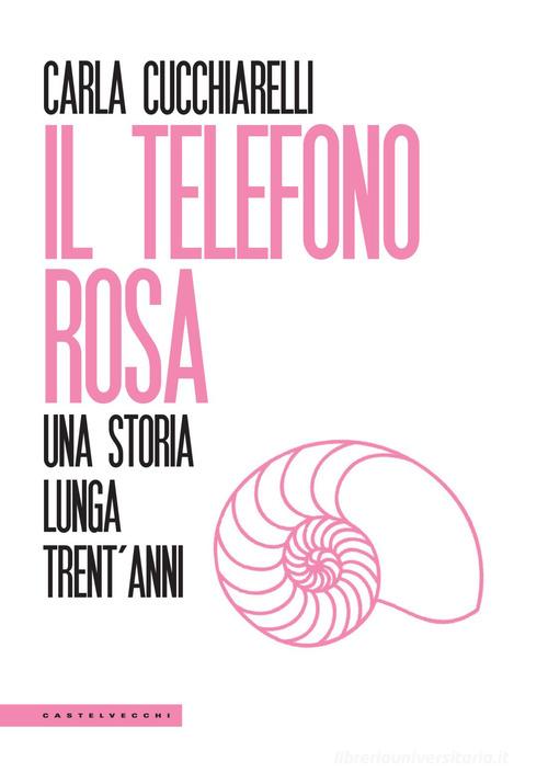 Il telefono rosa. Una storia lunga trent'anni di Carla Cucchiarelli edito da Castelvecchi