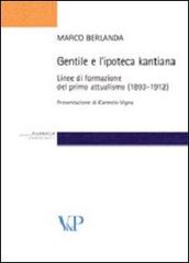 Gentile e l'ipoteca kantiana. Linee di formazione del primo attualismo (1893-1912) di Marco Berlanda edito da Vita e Pensiero
