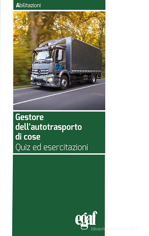 Gestore dell'autotrasporto di cose. Quiz ed esercitazioni edito da Egaf