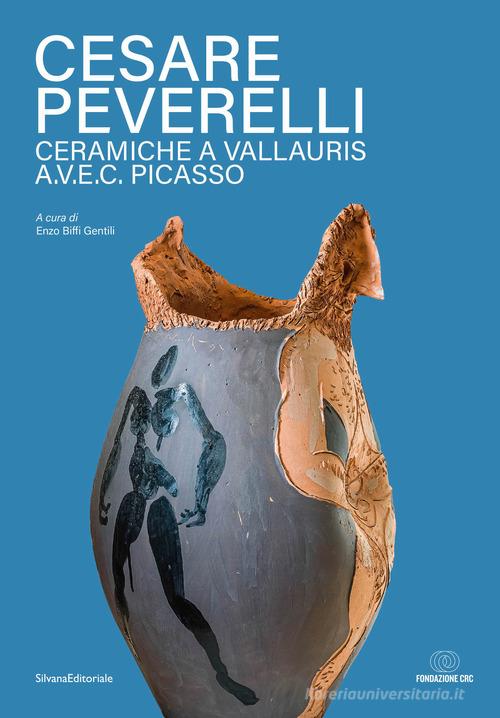 Cesare Peverelli. Ceramiche a Vallauris A.V.E.C. Picasso. Ediz. italiana e francese edito da Silvana