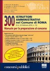 Trecento istruttori amministrativi nel comune di Roma. Manuale per la preparazione al concorso edito da Maggioli Editore