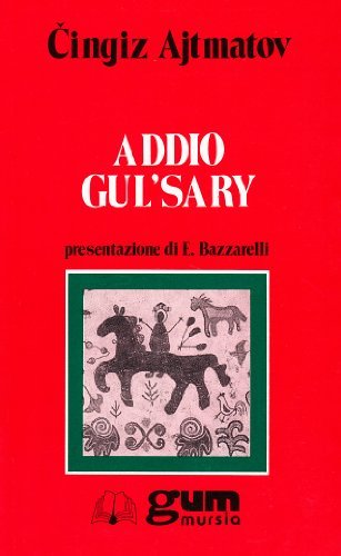 Addio Gul'sary di Cingiz Ajtmatov edito da Ugo Mursia Editore