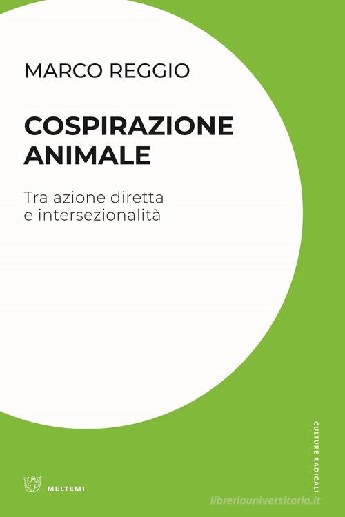 Cospirazione animale. Tra azione diretta e intersezionalità di Marco Reggio edito da Meltemi