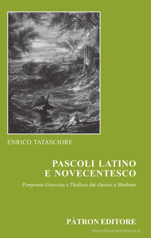 Pascoli latino e novecentesco. Pomponia Graecina e Thallusa. Dai classici a Sbarbaro di Enrico Tatasciore edito da Pàtron