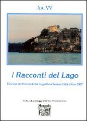 I racconti del lago vincitori del Premio Archè di Anguillara Sabazia città d'arte 2007 edito da Montedit