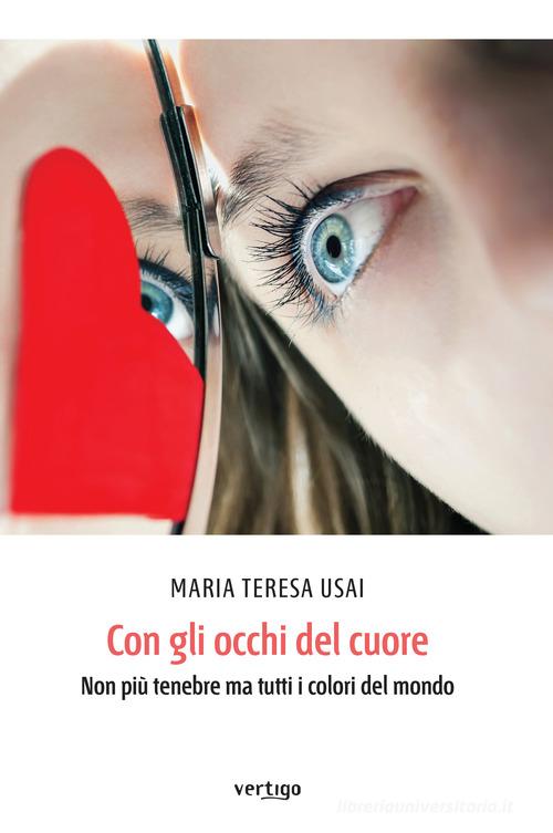 Con gli occhi del cuore. Non più tenebre ma tutti i colori del mondo di Maria Teresa Usai edito da Vertigo