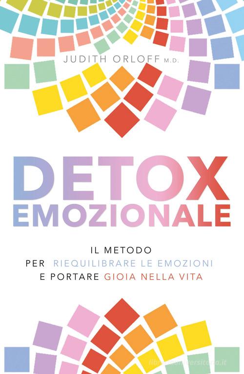 Detox emozionale. Il metodo per riequilibrare le emozioni e portare gioia nella vita di Judith Orloff edito da My Life