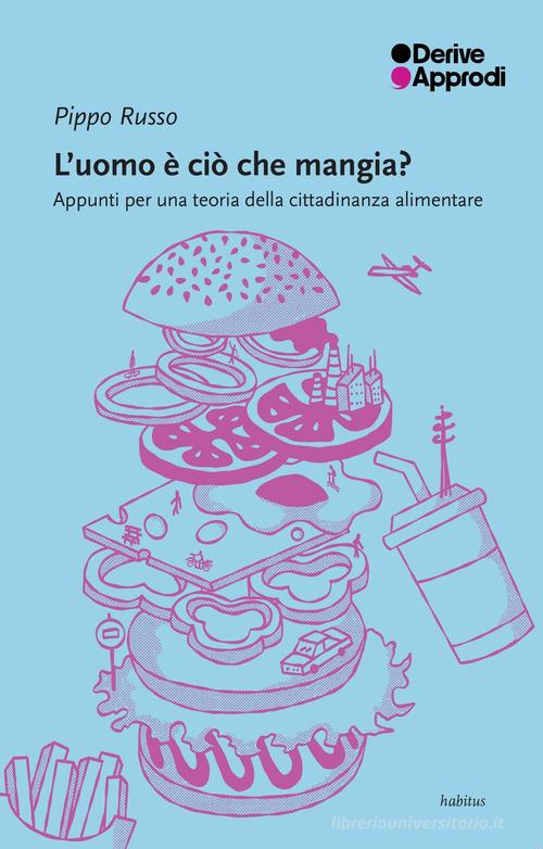 L'uomo è ciò che mangia? Appunti per una teoria della cittadinanza alimentare di Pippo Russo edito da DeriveApprodi